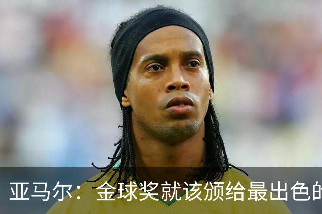 亚马尔：金球奖就该颁给最出色的球员，而不是欧冠冠军或者金靴